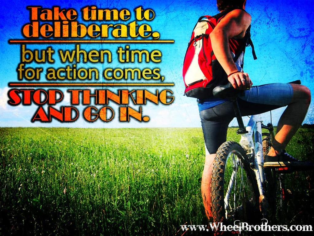 Take-time-deliberate-but-when-time-for-action-comes-stop-thinking-and-go-in