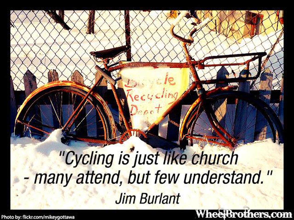 Cycling is just like church-many attend, but few understand.