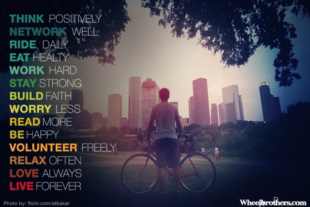 Think positively, network well, ride daily, eat healthy...
