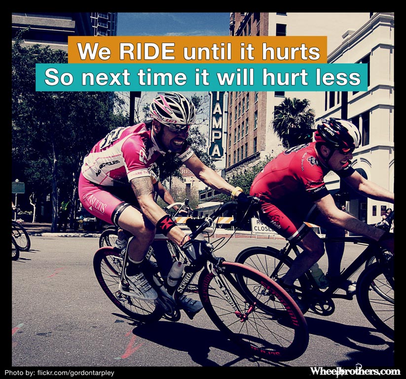 We ride until it hurts so next time it will hurt less.