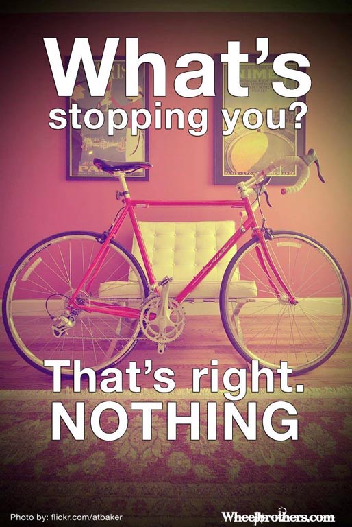 What's stopping you? That's right. NOTHING.