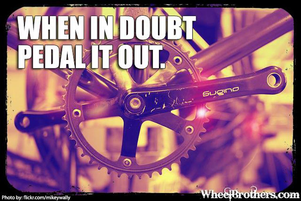 When in doubt pedal it out.