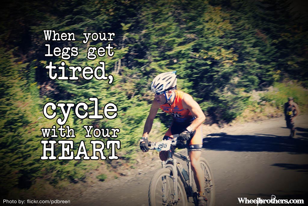 When your legs get tired, cycle with your heart.
